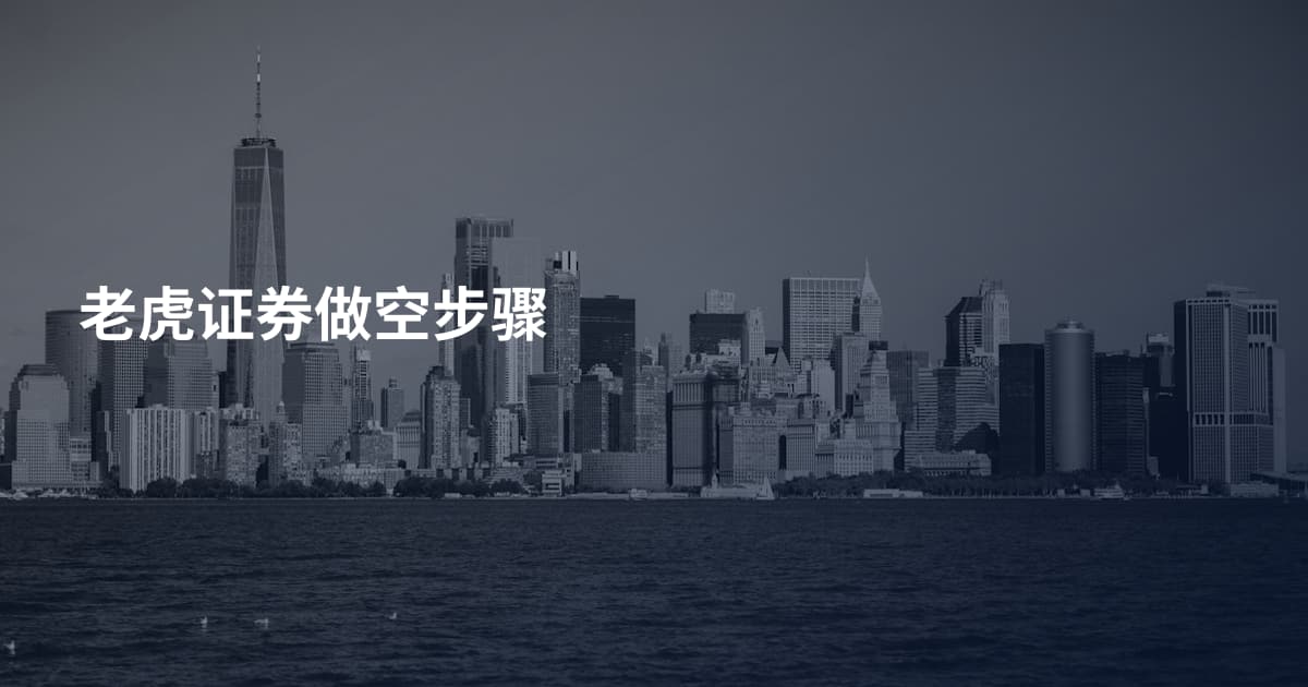 老虎证券做空步骤