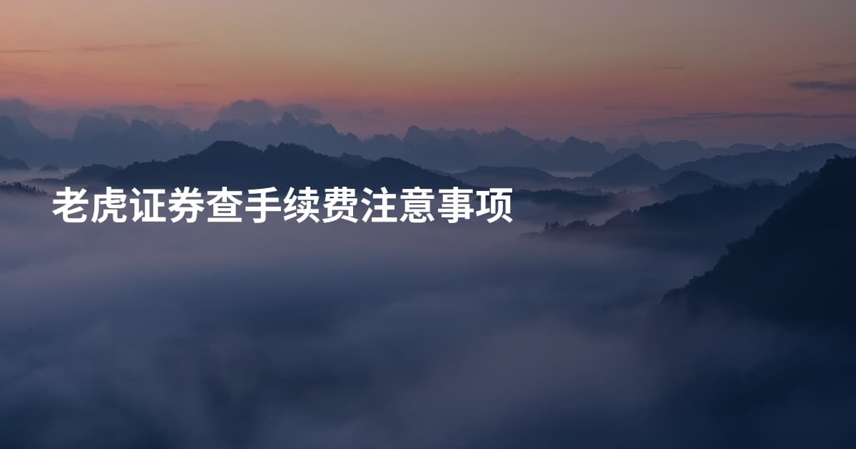 老虎证券查手续费注意事项