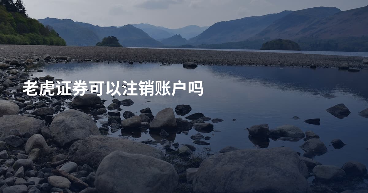 老虎证券可以注销账户吗