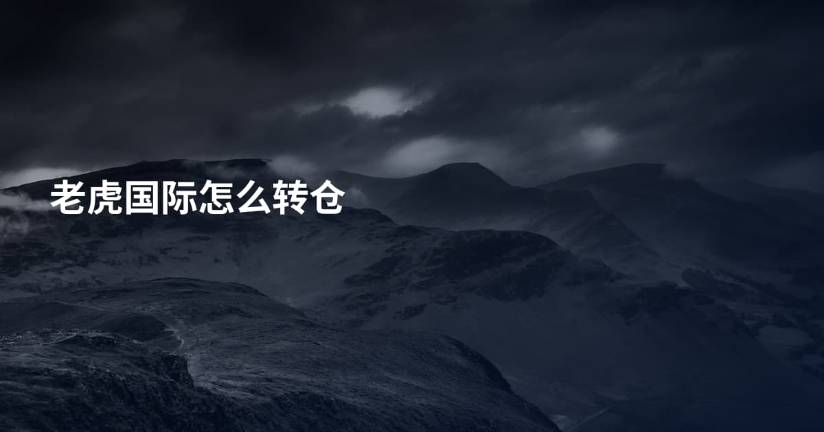 老虎国际怎么转仓