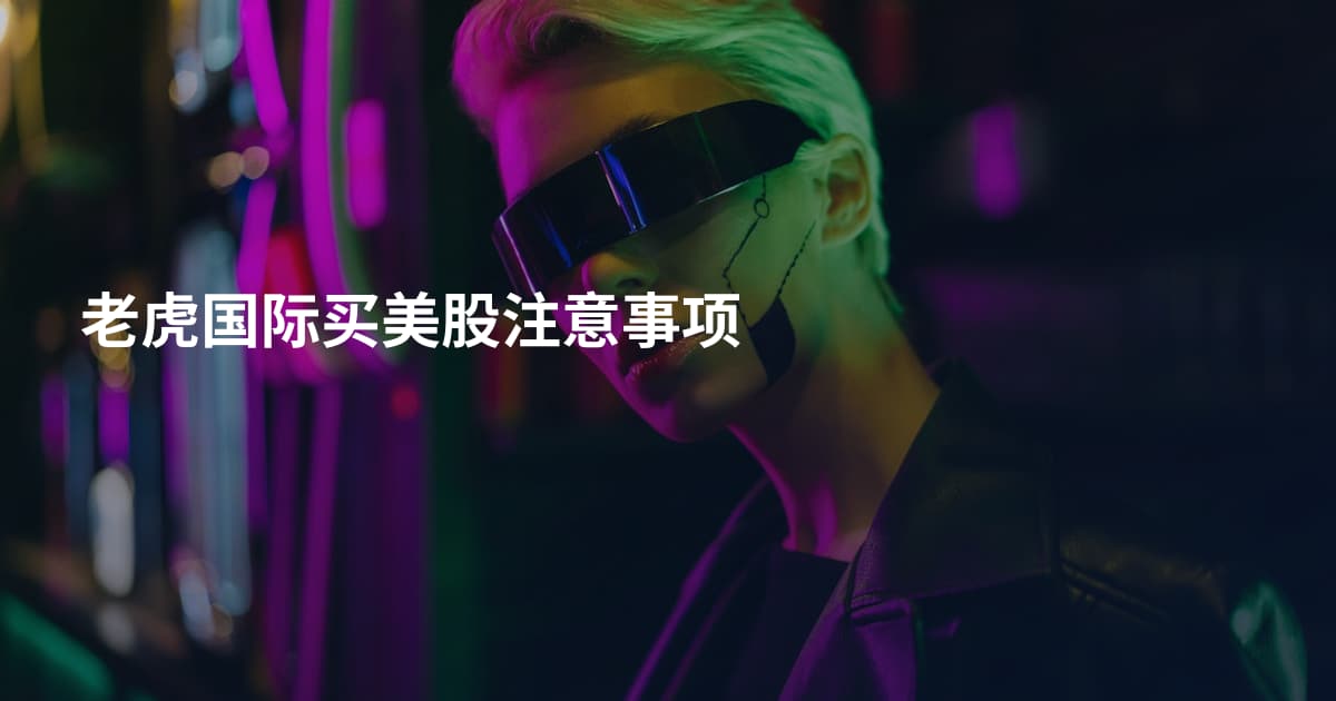 老虎国际买美股注意事项