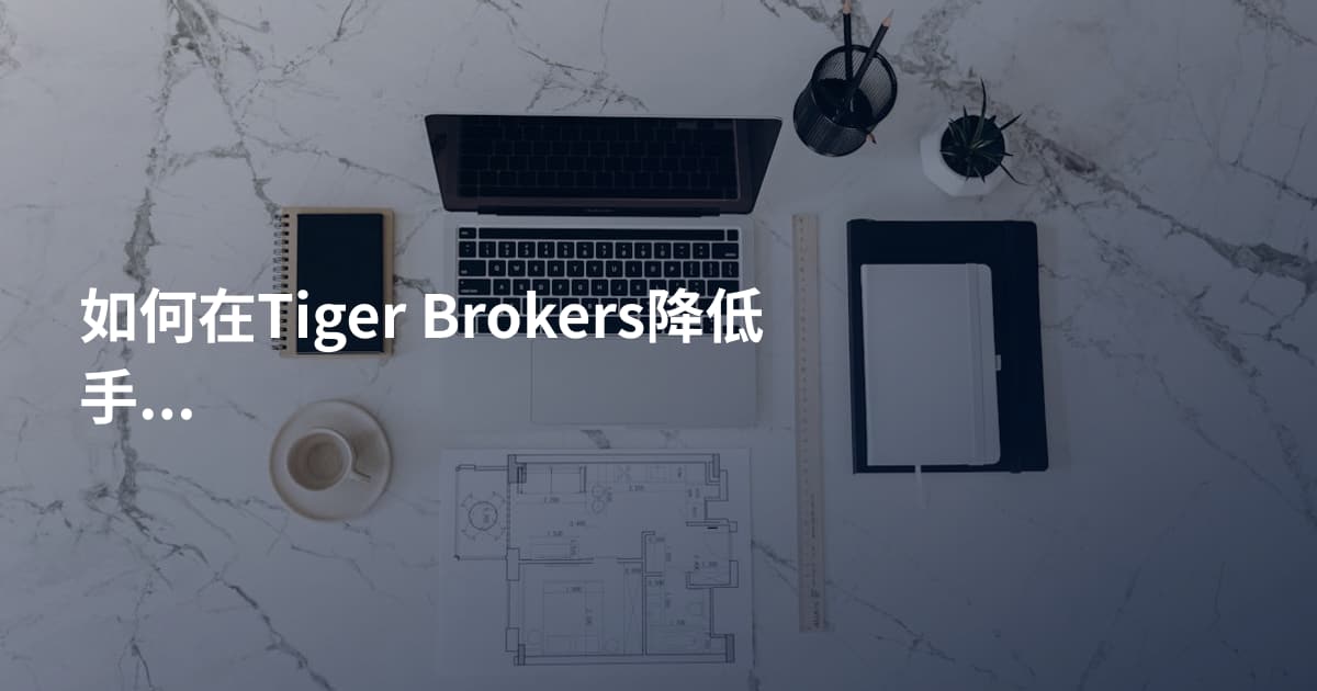 如何在Tiger Brokers降低手续费