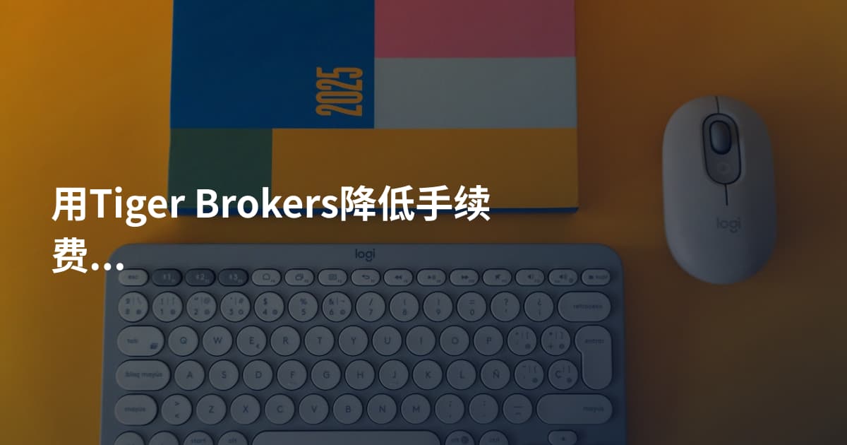 用Tiger Brokers降低手续费的方法