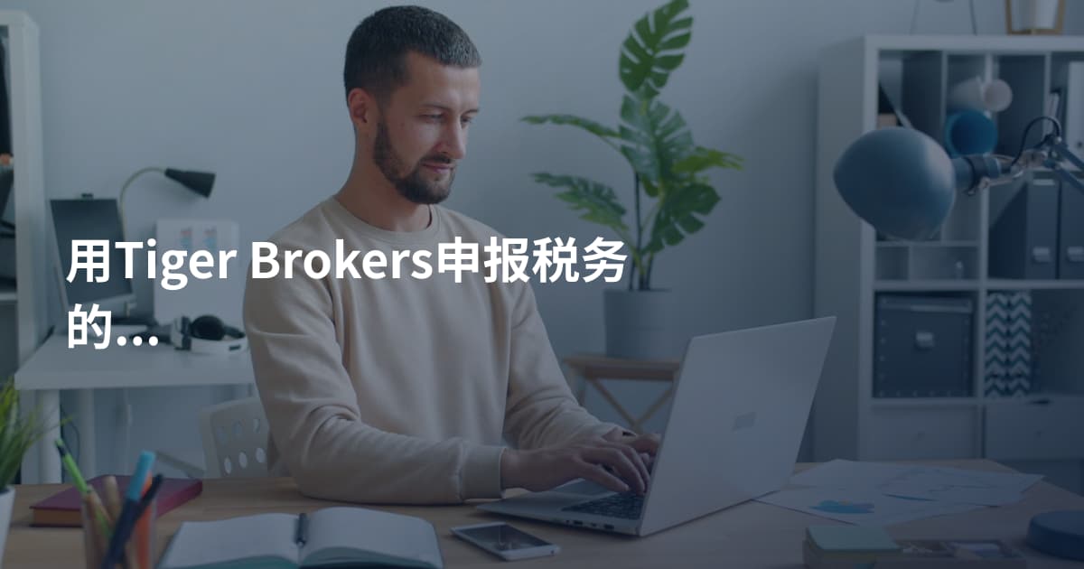 用Tiger Brokers申报税务的方法