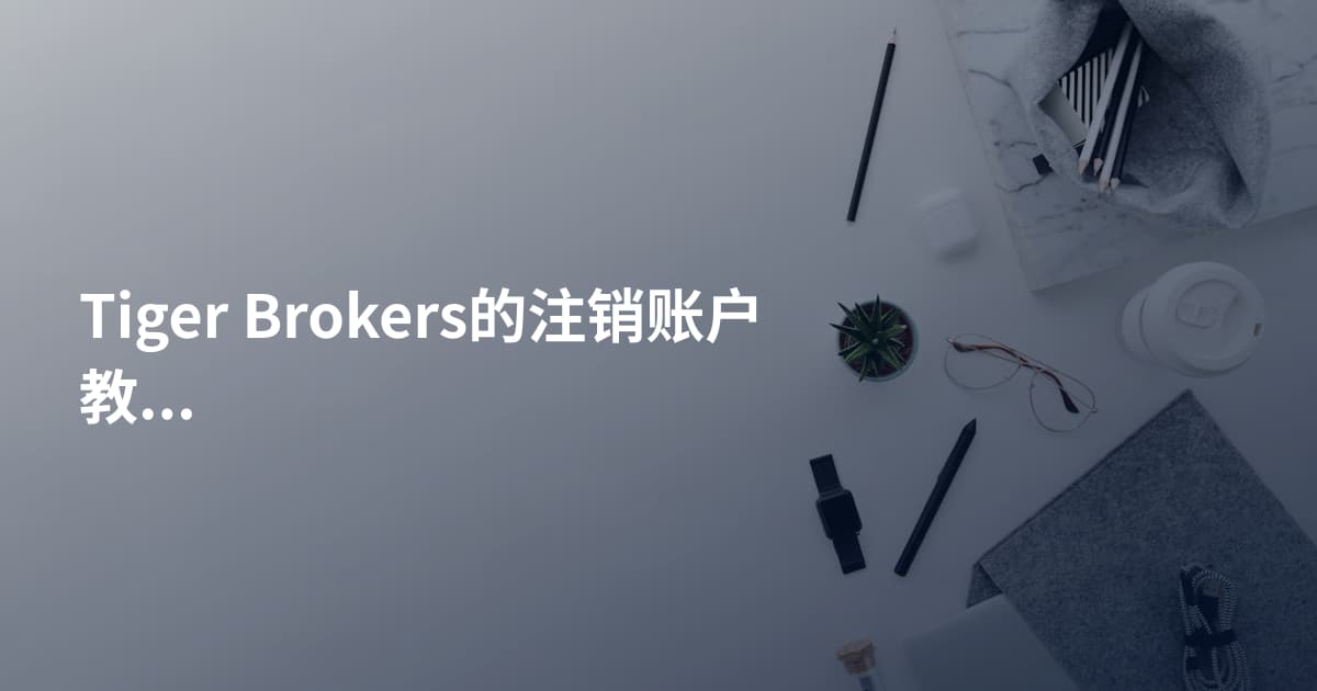 Tiger Brokers的注销账户教程