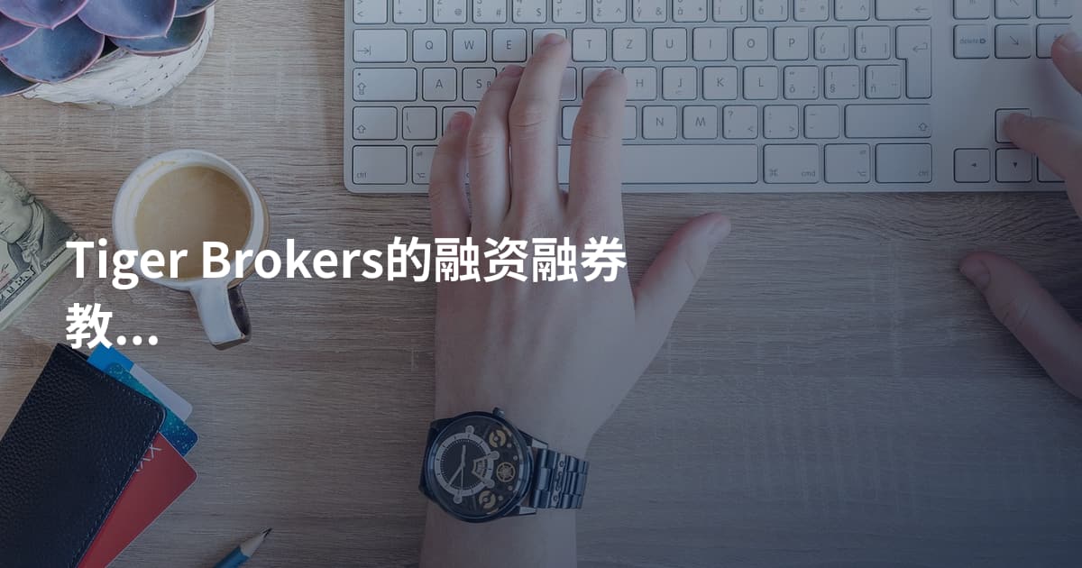 Tiger Brokers的融资融券教程