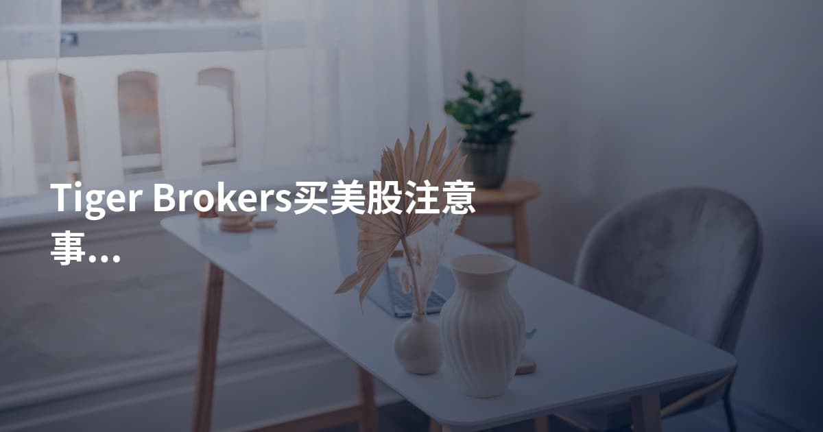 Tiger Brokers买美股注意事项