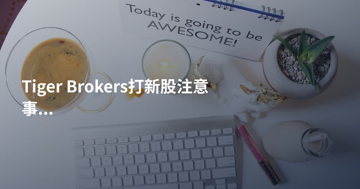 Tiger Brokers打新股注意事项
