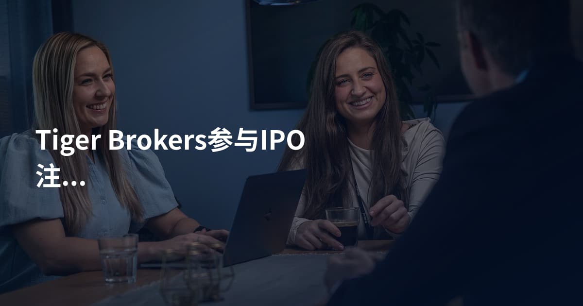 Tiger Brokers参与IPO注意事项