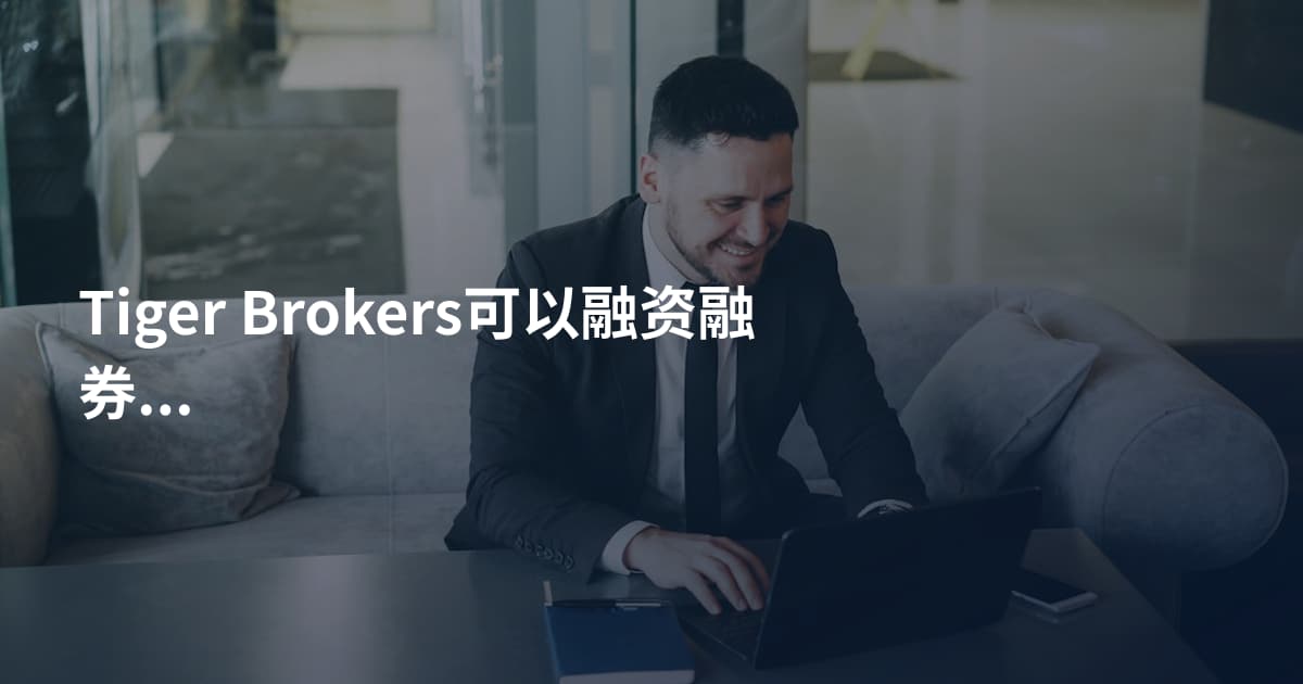 Tiger Brokers可以融资融券吗