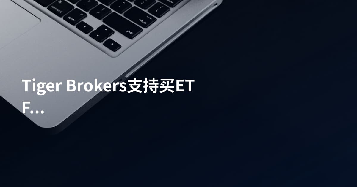 Tiger Brokers支持买ETF吗