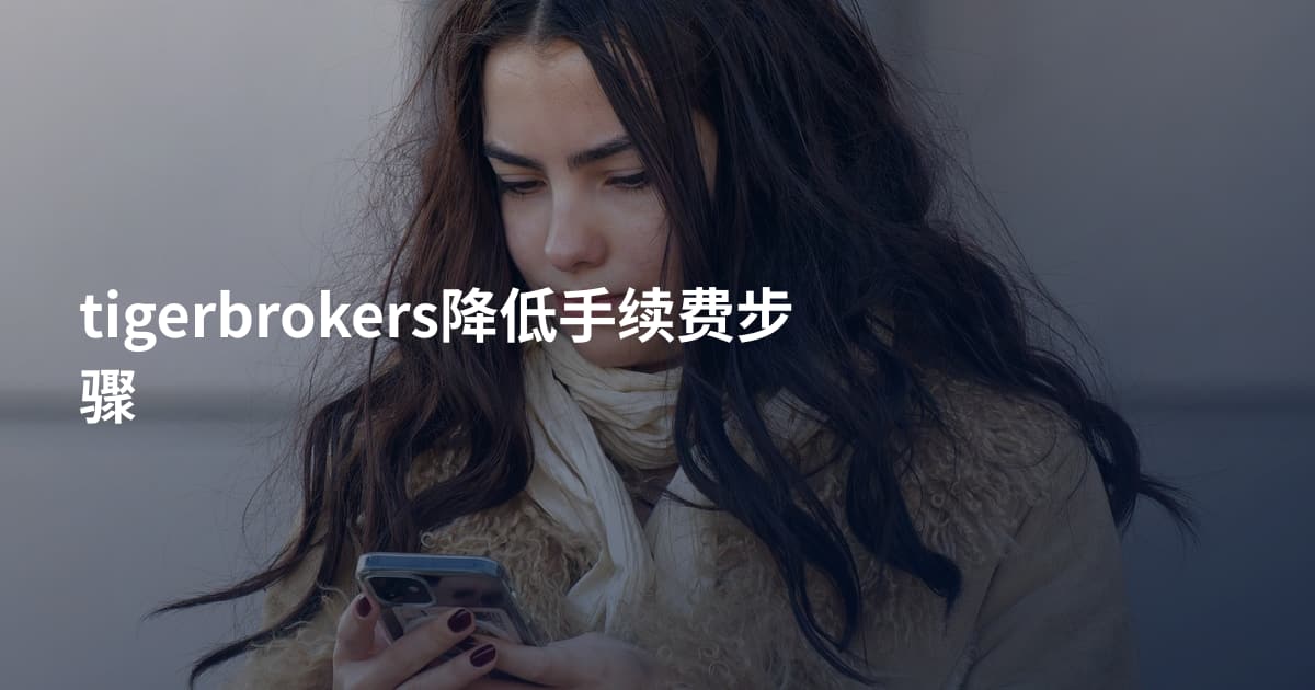 tigerbrokers降低手续费步骤