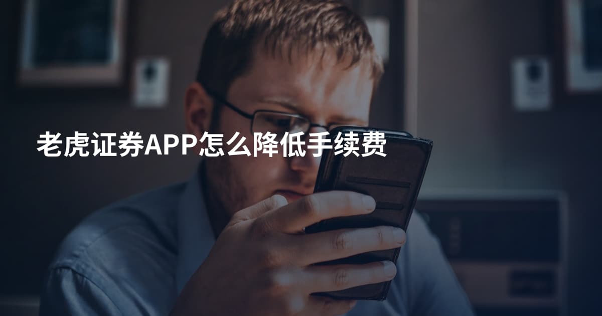 老虎证券APP怎么降低手续费