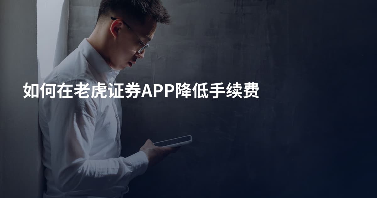 如何在老虎证券APP降低手续费