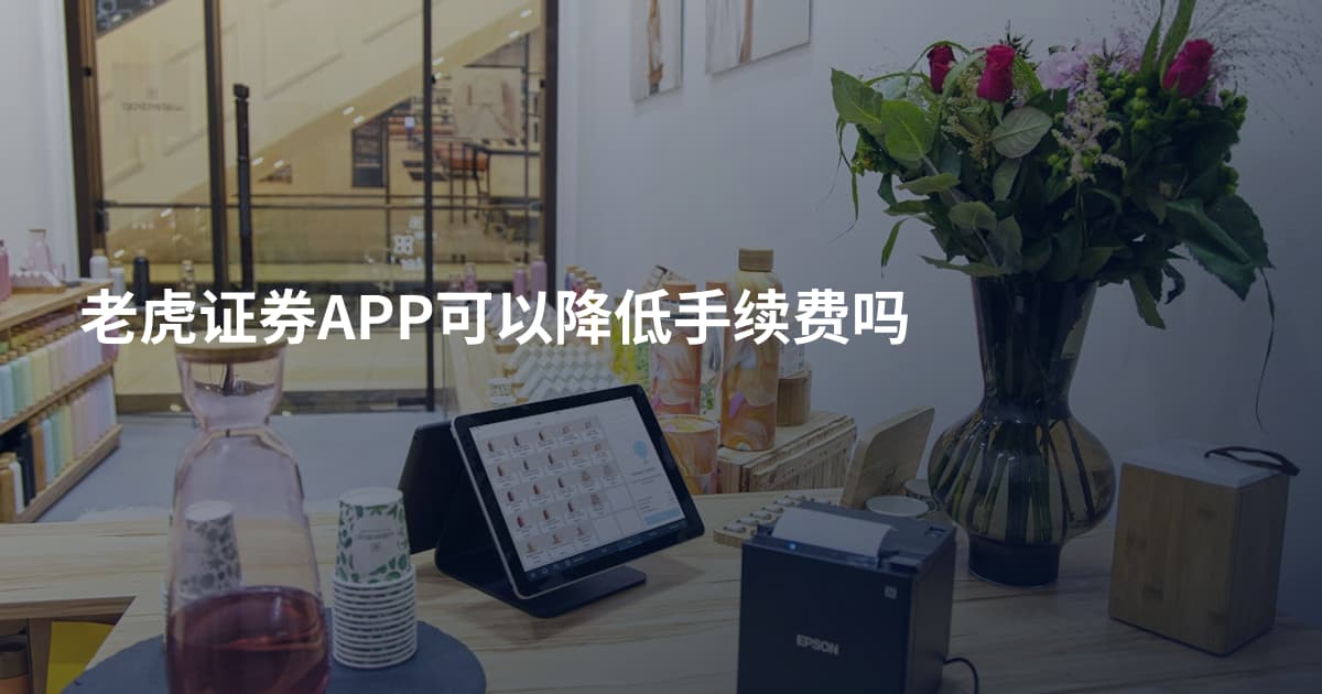老虎证券APP可以降低手续费吗