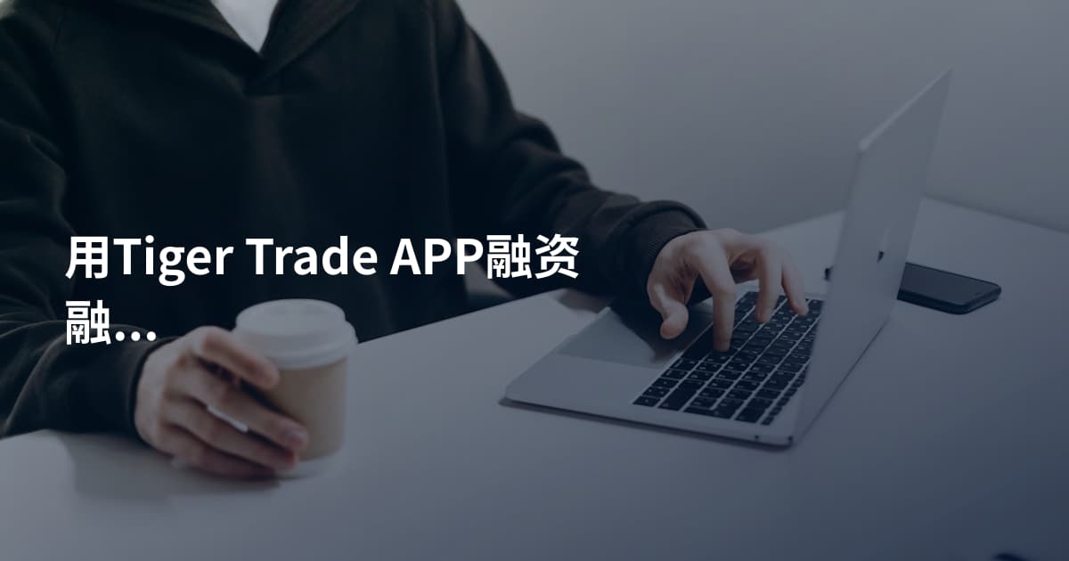 用Tiger Trade APP融资融券的方法
