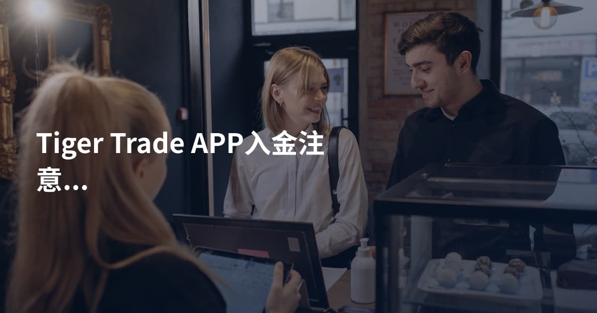 Tiger Trade APP入金注意事项