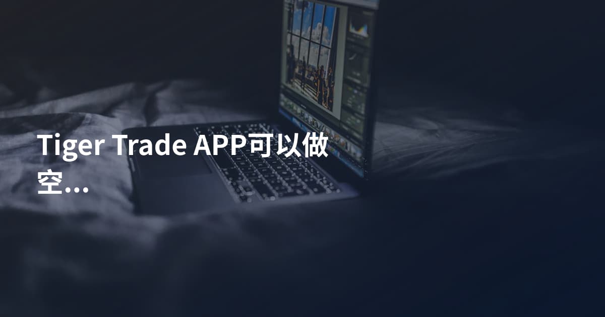 Tiger Trade APP可以做空吗