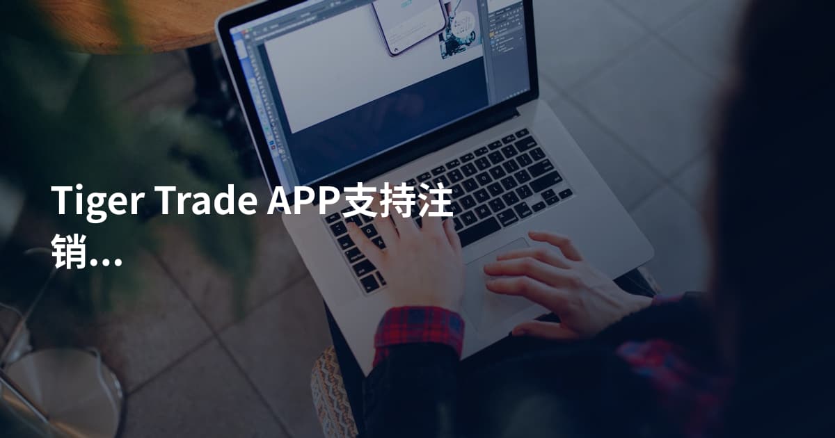 Tiger Trade APP支持注销账户吗