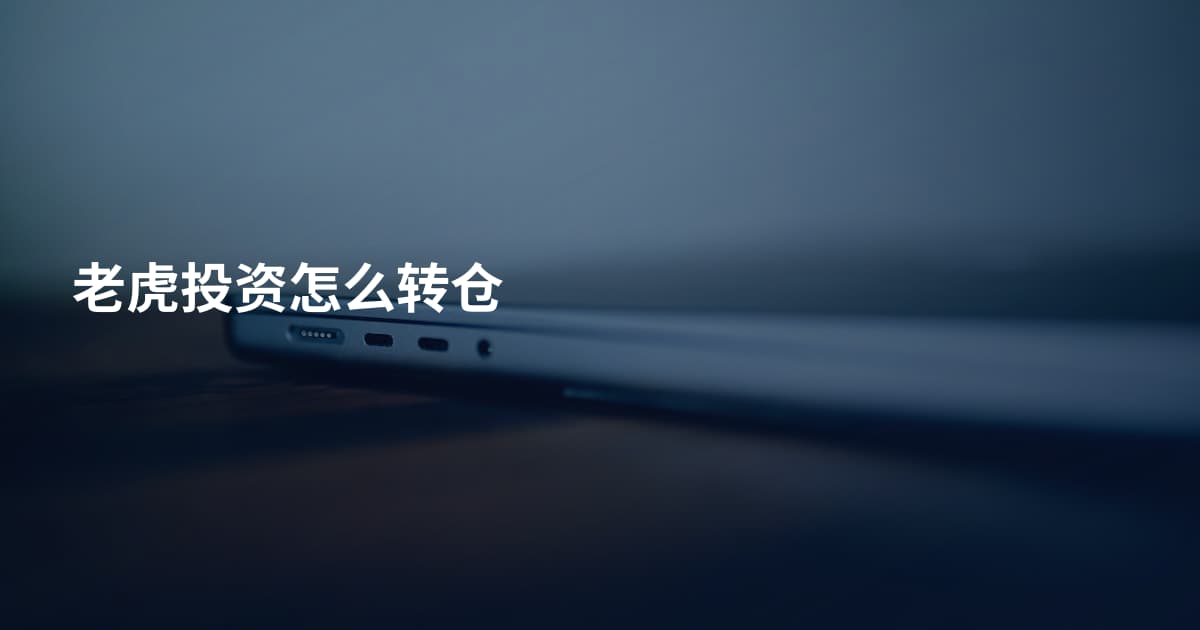 老虎投资怎么转仓