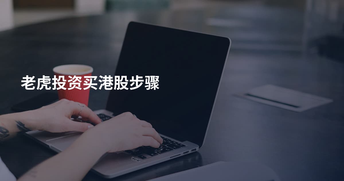 老虎投资买港股步骤