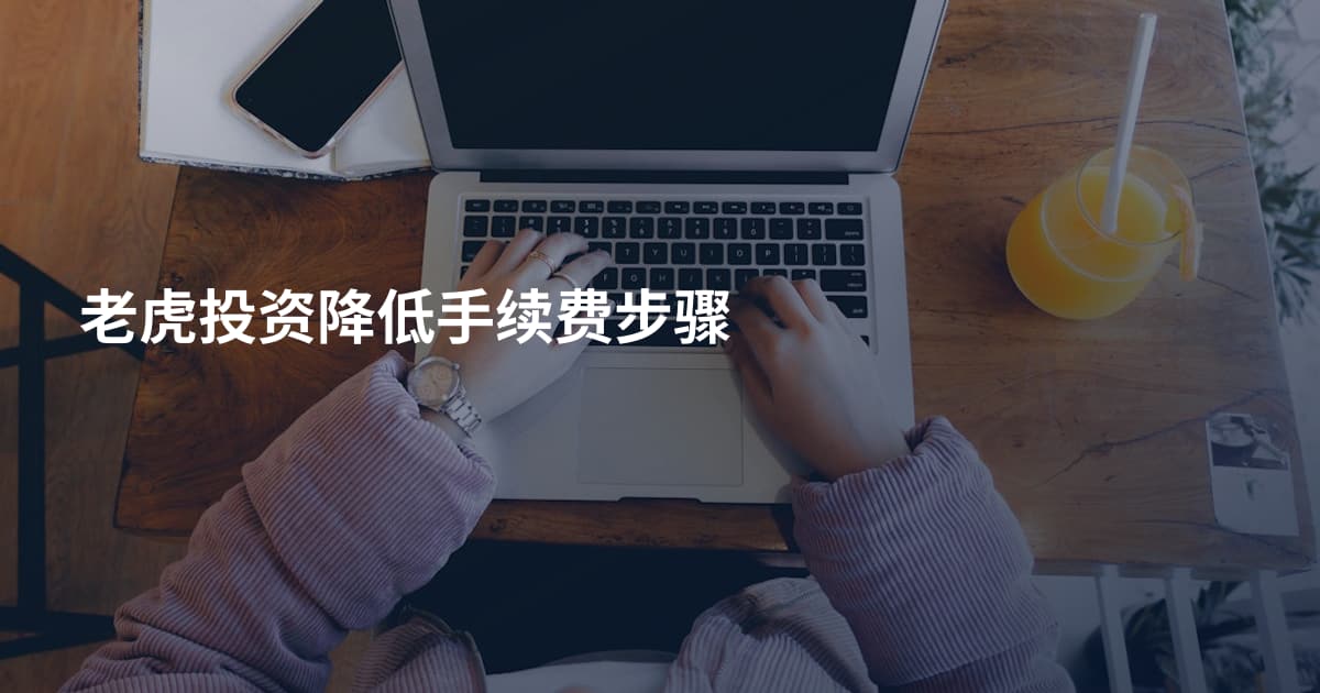老虎投资降低手续费步骤