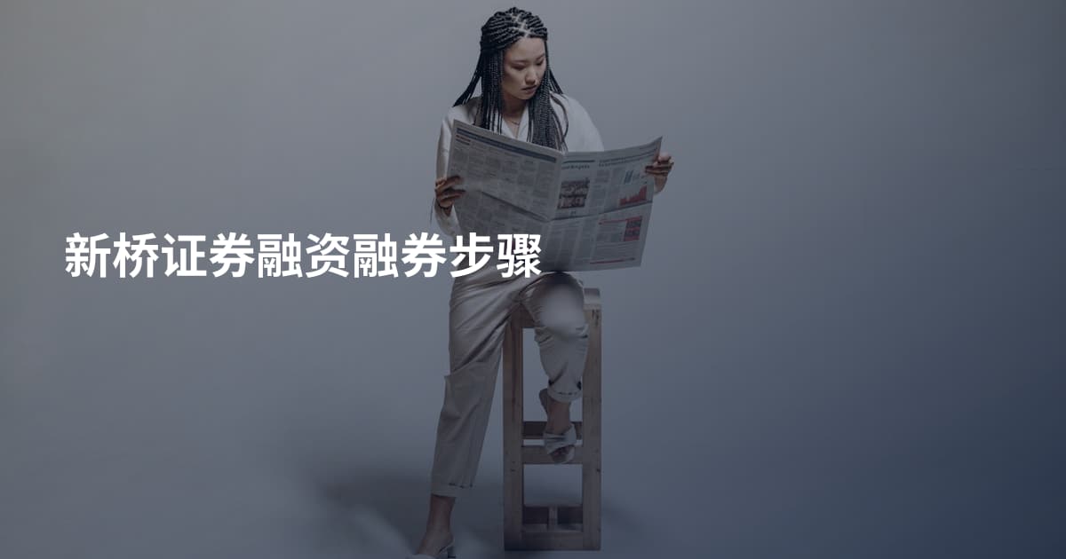 新桥证券融资融券步骤