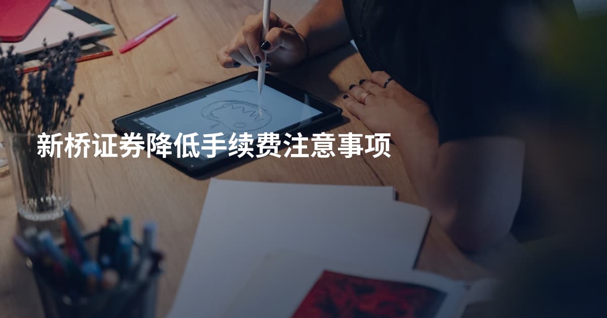 新桥证券降低手续费注意事项