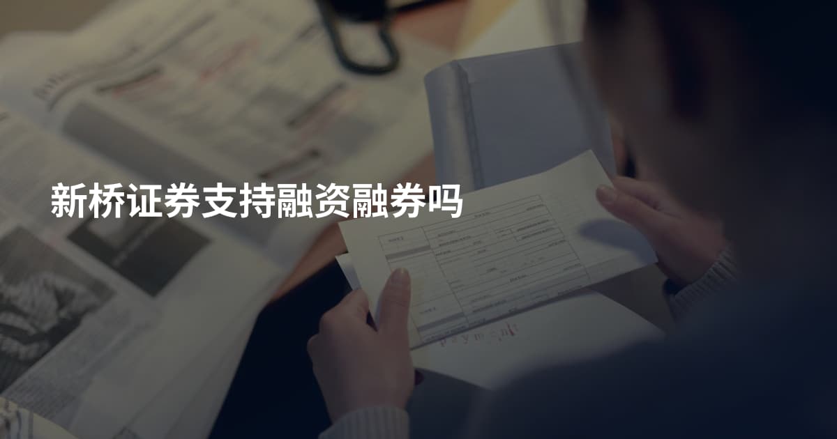 新桥证券支持融资融券吗