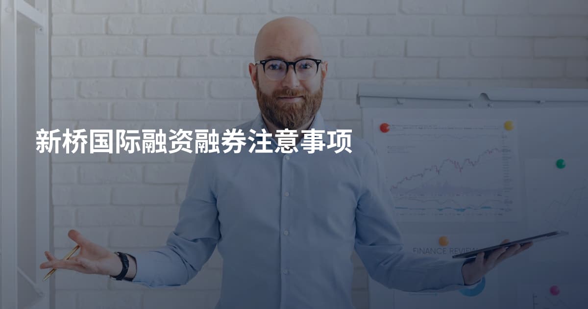 新桥国际融资融券注意事项