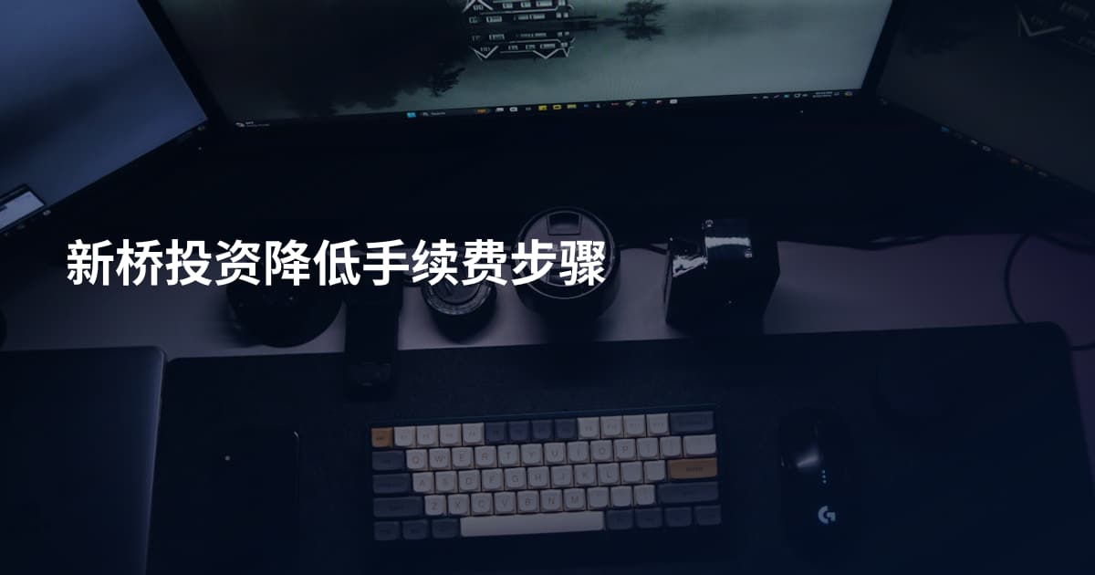 新桥投资降低手续费步骤