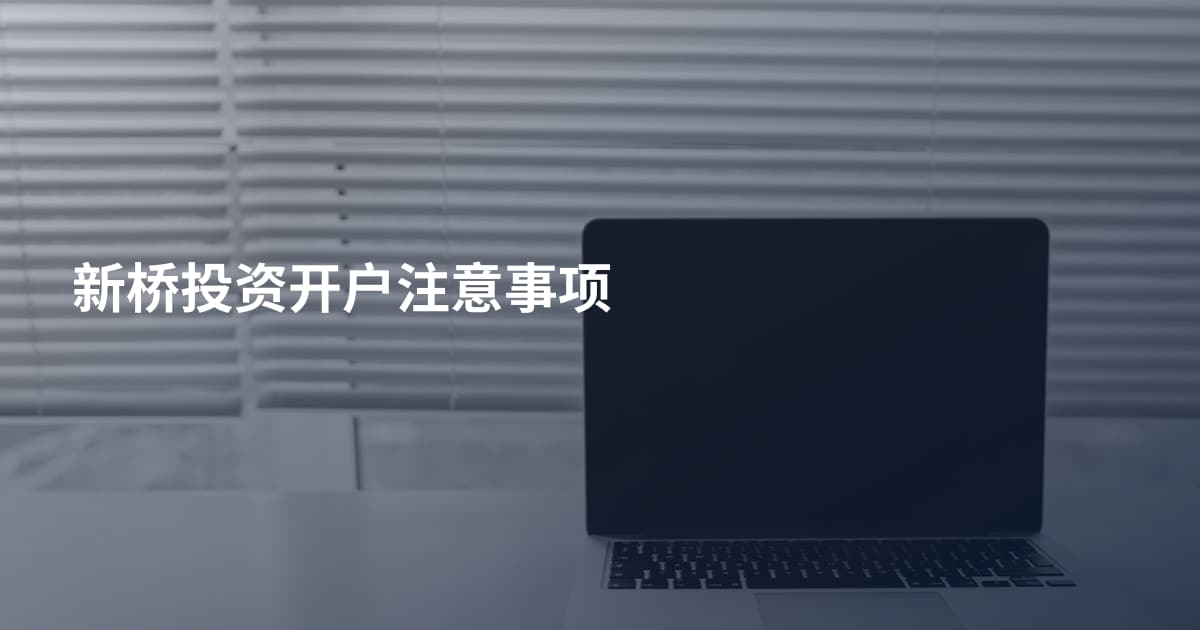 新桥投资开户注意事项