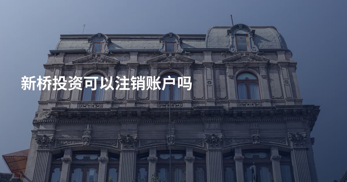 新桥投资可以注销账户吗