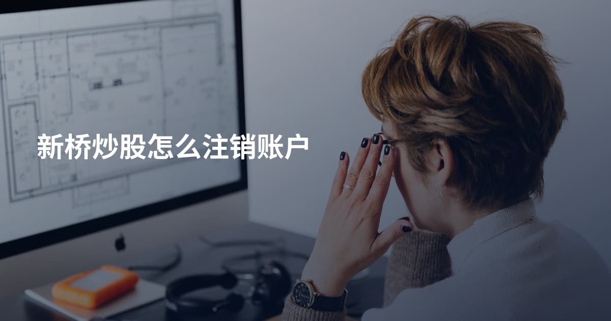 新桥炒股怎么注销账户