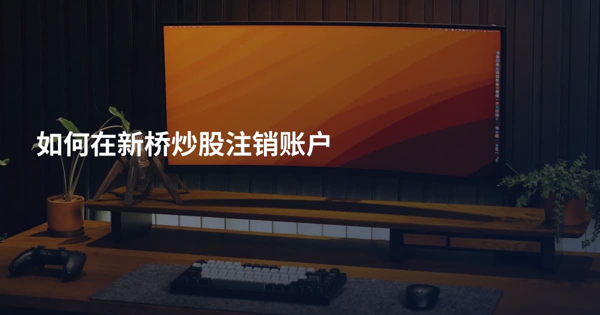 如何在新桥炒股注销账户