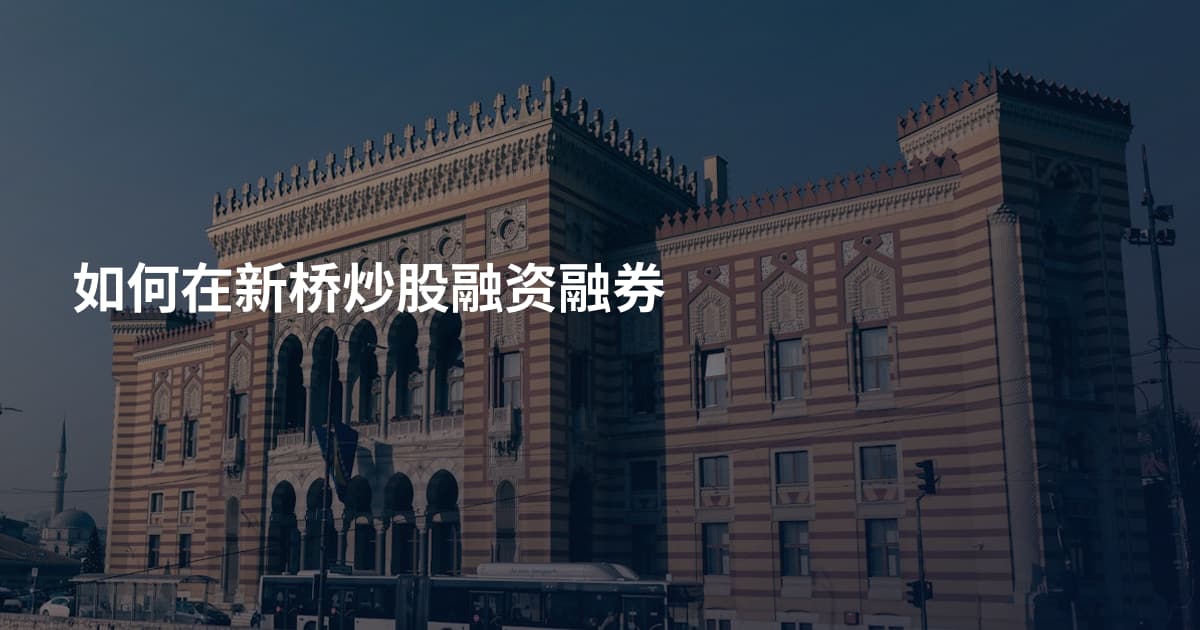 如何在新桥炒股融资融券