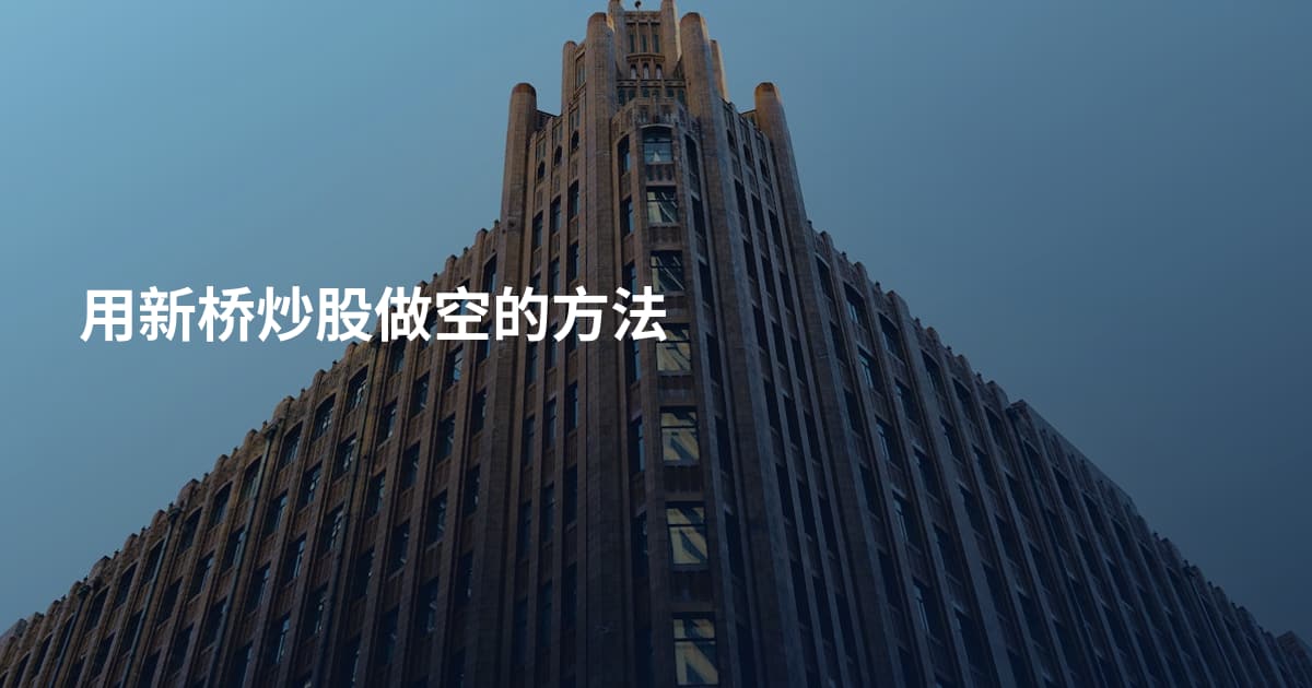 用新桥炒股做空的方法