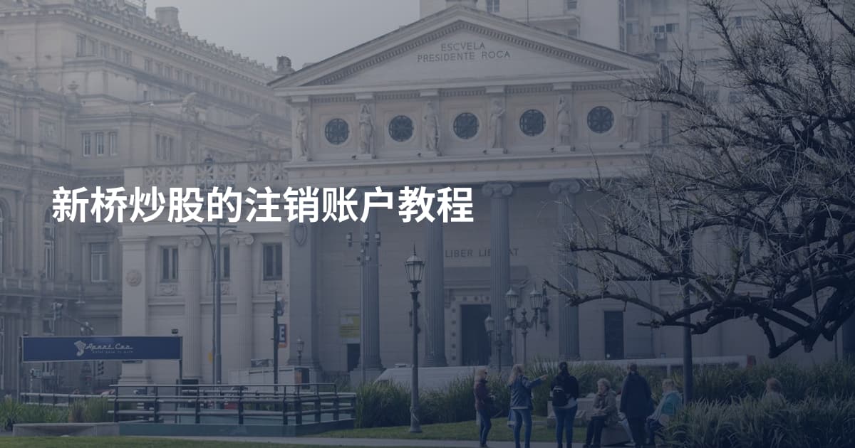 新桥炒股的注销账户教程