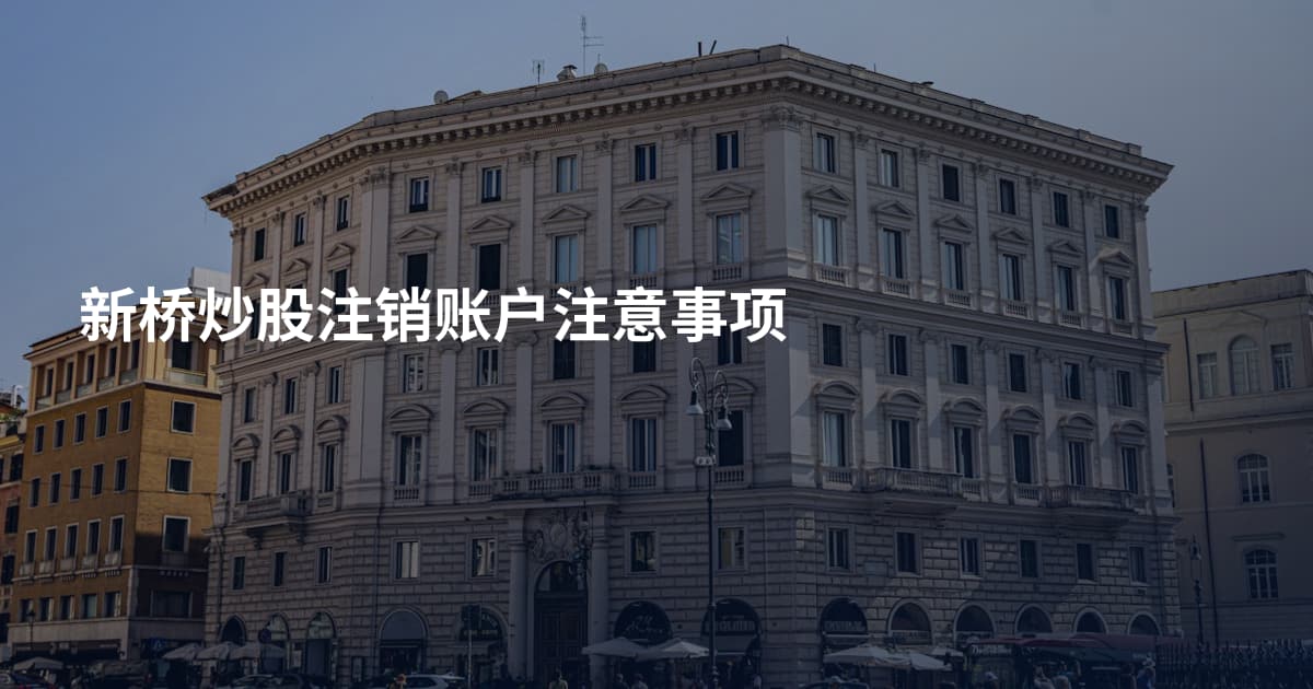 新桥炒股注销账户注意事项