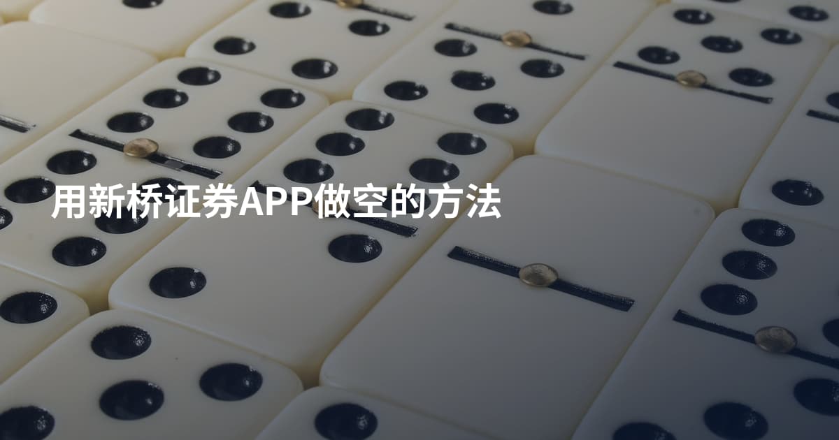 用新桥证券APP做空的方法