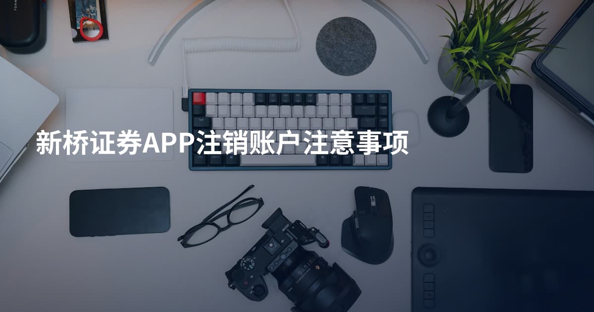 新桥证券APP注销账户注意事项