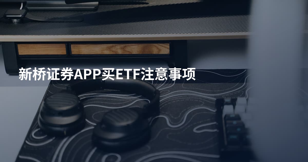 新桥证券APP买ETF注意事项