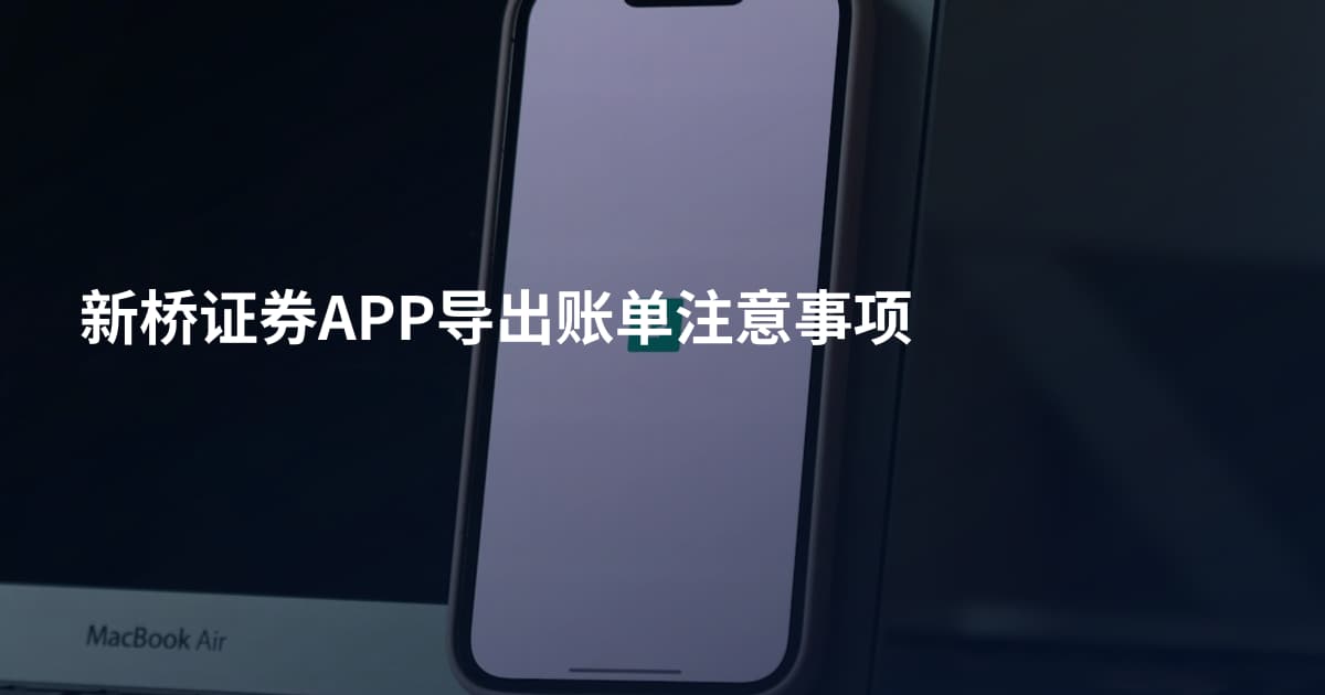 新桥证券APP导出账单注意事项