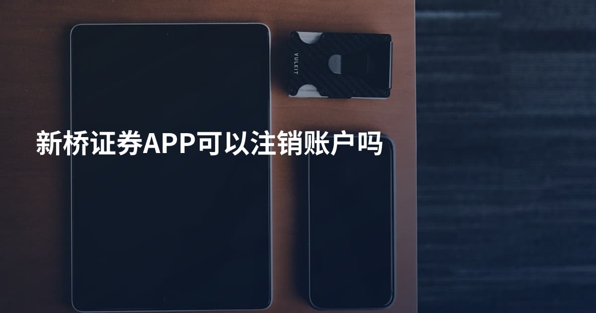 新桥证券APP可以注销账户吗