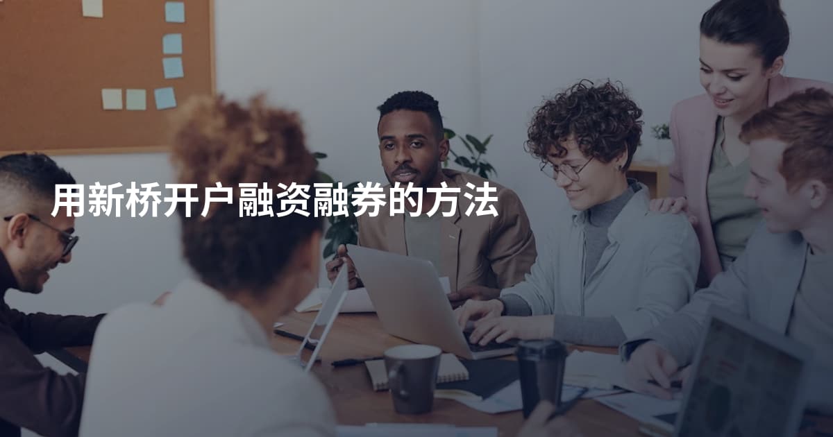 用新桥开户融资融券的方法