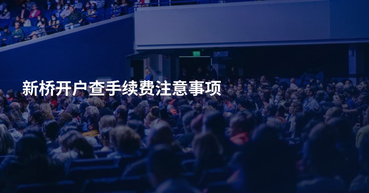 新桥开户查手续费注意事项