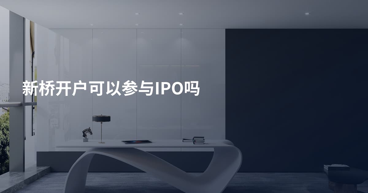 新桥开户可以参与IPO吗
