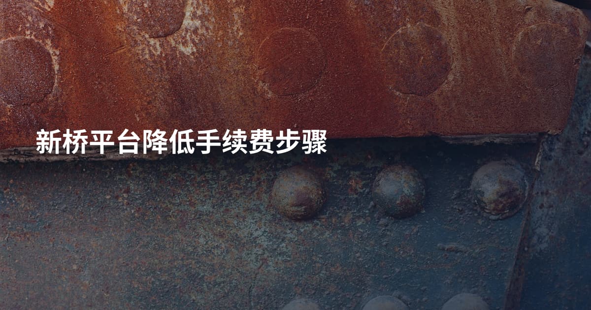 新桥平台降低手续费步骤