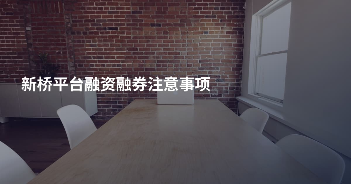新桥平台融资融券注意事项
