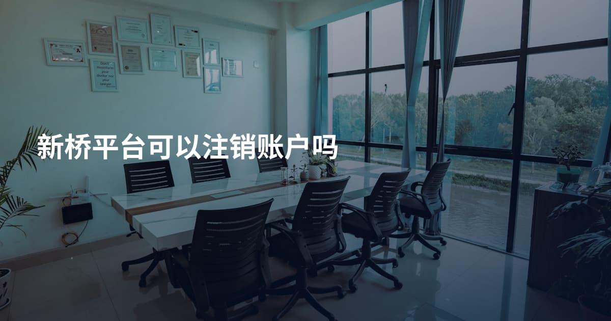 新桥平台可以注销账户吗